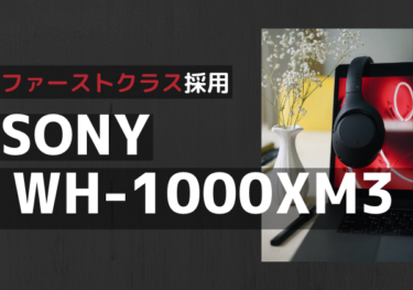 『SONY WH-1000XM3をレビュー。ANAファーストクラス採用のワイヤレスヘッドホン』